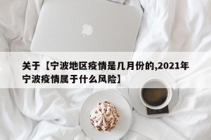 关于【宁波地区疫情是几月份的,2021年宁波疫情属于什么风险】