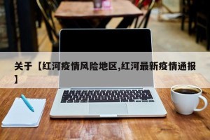 关于【红河疫情风险地区,红河最新疫情通报】