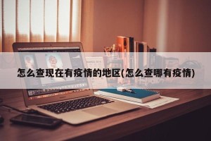 怎么查现在有疫情的地区(怎么查哪有疫情)