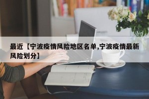 最近【宁波疫情风险地区名单,宁波疫情最新风险划分】