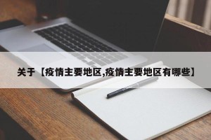 关于【疫情主要地区,疫情主要地区有哪些】