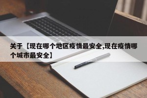 关于【现在哪个地区疫情最安全,现在疫情哪个城市最安全】