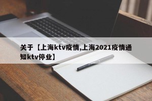 关于【上海ktv疫情,上海2021疫情通知ktv停业】