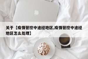 关于【疫情管控中途经地区,疫情管控中途经地区怎么处理】