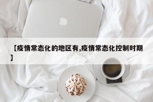 【疫情常态化的地区有,疫情常态化控制时期】