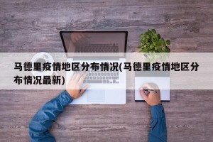 马德里疫情地区分布情况(马德里疫情地区分布情况最新)