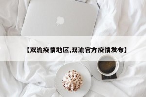 【双流疫情地区,双流官方疫情发布】