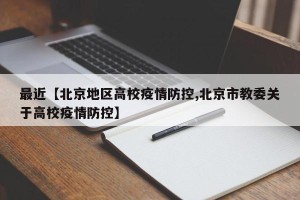 最近【北京地区高校疫情防控,北京市教委关于高校疫情防控】