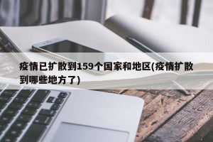 疫情已扩散到159个国家和地区(疫情扩散到哪些地方了)