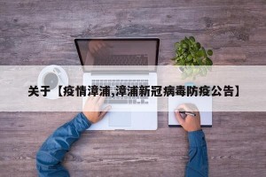 关于【疫情漳浦,漳浦新冠病毒防疫公告】