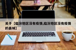 关于【临汾地区没有疫情,临汾地区没有疫情的县城】